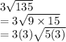 3 \sqrt{135}  \\  = 3 \sqrt{9 \times 15}  \\  = 3(3) \sqrt{5(3)}