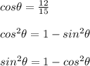 cos \theta = \frac{12}{15}\\\\cos^2 \theta = 1 - sin^2 \theta\\\\sin^2\theta = 1 - cos^2  \theta\\\\