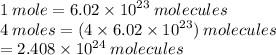 1 \: mole = 6.02 \times  {10}^{23}  \: molecules \\ 4 \: moles = (4 \times 6.02 \times  {10}^{23} ) \: molecules \\  = 2.408 \times  {10}^{24}  \: molecules