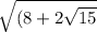 \sqrt{(8+2\sqrt{15} }