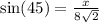 \sin(45) =   \frac{x}{8 \sqrt{2} }
