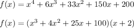 f(x) = x^4 + 6x^3 + 33x^2 + 150x + 200 \\\\f(x) = ( x^3 + 4x^2 + 25x + 100)(x + 2)