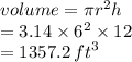 volume = \pi {r}^{2} h \\ =  3.14 \times  {6}^{2}  \times 12 \\  = 1357.2 \:  {ft}^{3}
