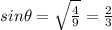 sin \theta = \sqrt{ \frac{4}{9}} = \frac{2}{3}