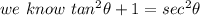 we \ know \ tan ^2 \theta + 1 = sec^2\theta