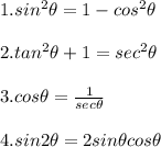 1. sin^2 \theta = 1 - cos^2\theta\\\\2. tan^2 \theta + 1 = sec^2 \theta\\\\3.cos \theta = \frac{1}{sec \theta} \\\\4. sin 2 \theta = 2 sin\theta cos\theta