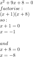 x^2+9x+8=0\\factorise:\\(x+1)(x+8)\\so:\\x+1=0 \\x=-1\\\\and \\x+8=0\\x=-8