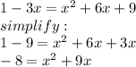 1-3x=x^{2} +6x+9\\simplify:\\1-9=x^2+6x+3x\\-8=x^2+9x\\