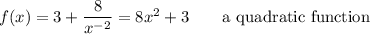 f(x)=3+\dfrac{8}{x^{-2}}=8x^2+3\qquad\text{a quadratic function}