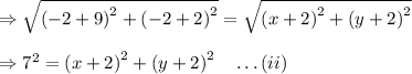 \Rightarrow \sqrt{\left( -2+9\right)^2+\left( -2+2\right)^2}=\sqrt{\left( x+2\right)^2+\left( y+2\right)^2}\\\\\Rightarrow 7^2=\left( x+2\right)^2+\left( y+2\right)^2\quad \ldots(ii)