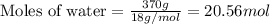 \text{Moles of water}=\frac{370g}{18g/mol}=20.56mol