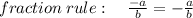 \:fraction\:rule}:\quad \frac{-a}{b}=-\frac{a}{b}