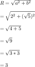 R =\sqrt{a^{2}+b^{2}}\\\\= \sqrt{2^{2}+(\sqrt{5})^{2}}\\\\= \sqrt{4+5}\\\\=\sqrt{9}\\\\= \sqrt{3*3}\\\\= 3