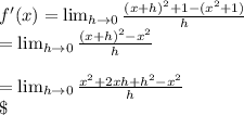 f'(x) =  \lim_{h \to 0}  \frac{(x + h)^2 + 1 - (x^2 + 1)}{h} \\       =  \lim_{h \to 0}  \frac{(x + h)^2  - x^2}{h} \\\\       = \lim_{h \to 0}  \frac{x^2 + 2xh + h^2  - x^2}{h} \\\