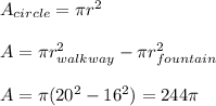 A_{circle}=\pi r^2\\\\A=\pi r_{walkway}^2-\pi r_{fountain}^2\\\\A=\pi(20^2-16^2)=244\pi