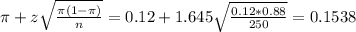\pi + z\sqrt{\frac{\pi(1-\pi)}{n}} = 0.12 + 1.645\sqrt{\frac{0.12*0.88}{250}} = 0.1538