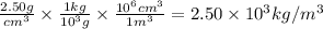 \frac{2.50g}{cm^{3} } \times \frac{1kg}{10^{3}g } \times \frac{10^{6}cm^{3}  }{1m^{3} } =  2.50 \times 10^{3} kg/m^{3}