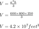 V =\frac{a^2h}{3}\\\\V =\frac{600\times600\times350}{3}\\\\V = 4.2\times 10^7 feet^3
