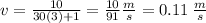 v =  \frac{10}{30(3) +1 }  =  \frac{10}{91}\frac{m}{s}  = 0.11 \:  \frac{m}{s}