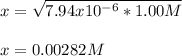x= \sqrt{7.94x10^{-6}*1.00M}\\\\x=0.00282M