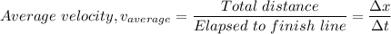 Average \ velocity, v_{average} = \dfrac{Total \ distance}{Elapsed \time \ to \ finish \ line} = \dfrac{\Delta x}{\Delta t}