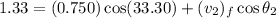 1.33 = (0.750) \cos(33.30)  + (v_{2})_{f} \cos \theta_{2}