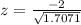 z = \frac{-2}{\sqrt{1.7071}}