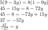 5(9 - 3y) = 8(1 - 9y)\\45 - 15y = 8 - 72y\\45 - 8 = -72y + 15y\\37 = -57y\\\frac{37}{-57}  = y