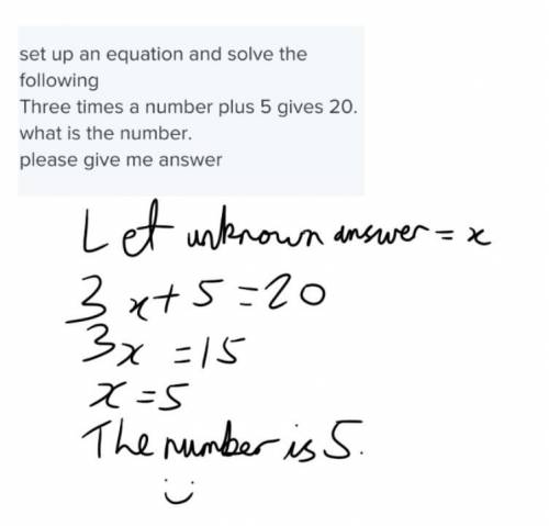 Set up an equation and solve the following

Three times a number plus 5 gives 20. what is the number