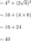 = 4^2 + (2\sqrt6)^2\\\\=16 + (4 \times 6)\\\\= 16 + 24\\\\= 40
