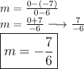 \large{m =  \frac{0 - ( - 7)}{0 - 6} } \\  \large{m =  \frac{0 + 7}{ - 6}  \longrightarrow  \frac{7}{ - 6} } \\  \large  \boxed{m =  -  \frac{7}{6} }