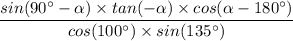 \dfrac{sin(90^{\circ} - \alpha) \times tan (-\alpha) \times cos(\alpha  - 180^{\circ})}{cos(100^{\circ}) \times sin(135 ^{\circ})}