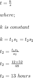 t = \frac{k}{s} \\\\where;\\\\k \ is \ constant\\\\k = t_1s_1 = t_2s_2 \\\\t_2 = \frac{t_1s_1}{s_2} \\\\t_2 = \frac{12 \times 52}{48} \\\\t_2 = 13 \ hours