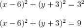 (x - 6)^2 + (y + 3)^2 = 3^2\\\\(x -6)^2 + (y + 3)^2 = 9