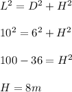 L^2 = D^2 + H^2\\\\10^2 = 6^2 + H^2\\\\100 - 36 = H^2\\\\H = 8 m