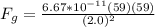 F_g=\frac{6.67*10^{-11}(59)(59)}{(2.0)^2}