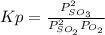 Kp = \frac{P^{2}_{SO_{3}  } }{P_{SO_{2}} ^{2}P_{O_{2}}  }