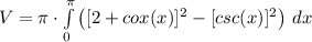 V = \pi \cdot \int\limits^\pi_0 {\left([2 + cox(x)]^2 - [csc(x)]^2} \right) \, dx