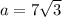 a=7\sqrt{3}