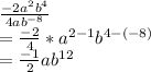 \frac{-2a^2b^4}{4ab^{-8}}\\= \frac{-2}{4}*a^{2-1}b^{4-(-8)}\\= \frac{-1}{2}ab^{12}