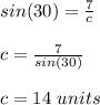 sin(30) = \frac{7}{c} \\\\c = \frac{7}{sin(30)} \\\\c = 14 \ units