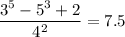 \dfrac{3^5-5^3+2}{4^2}=7.5