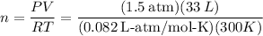 n= \dfrac{PV}{RT}= \dfrac{(1.5\:\text {atm})(33\:L)}{(0.082\:\text{L-atm/mol-K})(300K)}