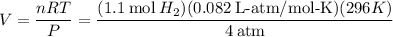 V= \dfrac{nRT}{P}= \dfrac{(1.1\:\text{mol}\:H_2)(0.082\:\text{L-atm/mol-K})(296K)}{4\:\text{atm}}