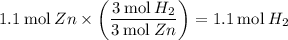 1.1\:\text{mol}\:Zn \times \left(\dfrac{3\:\text{mol}\:H_2}{3\:\text{mol}\:Zn}\right)=1.1\:\text{mol}\:H_2