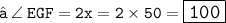 \large{ \tt{ ➝ \: \angle \: EGF = 2x \degree = 2 \times 50 =  \boxed{ \tt{100 \degree}}}}