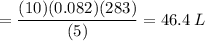 = \dfrac{(10)(0.082)(283)}{(5)}=46.4\:L