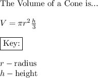\boexd{\text{The Volume of a Cone is...}}\\\\V=\pi r^2\frac{h}{3}\\\\\boxed{\text{Key:}}\\\\r - \text{radius}\\h- \text{height}