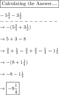\boxed{\text{Calculating the Answer....}}\\\\-5\frac{3}{4}-3\frac{1}{2}\\------------\\\rightarrow -(5\frac{3}{4} +3\frac{1}{2})\\\\\rightarrow 5 + 3 = 8\\\\\rightarrow \frac{3}{4}+\frac{1}{2 } =\frac{3}{4}+\frac{2}{4} =\frac{5}{4}  =1\frac{1}{4}\\\\\rightarrow -(8+1\frac{1}{4})\\\\\rightarrow -8-1\frac{1}{4}\\\\\rightarrow \boxed{-9\frac{1}{4}}
