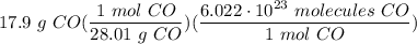 \displaystyle 17.9 \ g \ CO(\frac{1 \ mol \ CO}{28.01 \ g \ CO})(\frac{6.022 \cdot 10^{23} \ molecules \ CO}{1 \ mol \ CO})